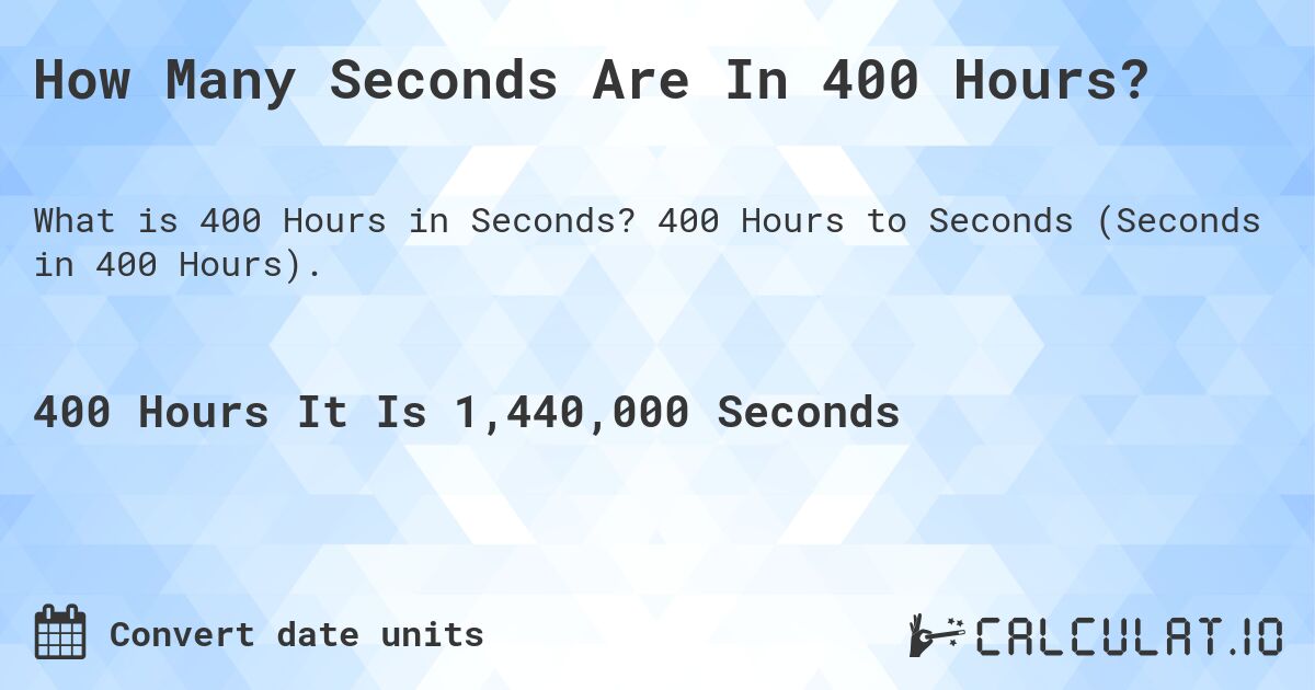 How Many Seconds Are In 400 Hours?. 400 Hours to Seconds (Seconds in 400 Hours).