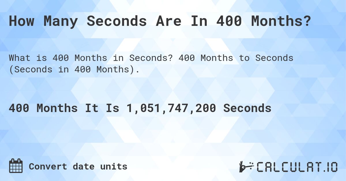 How Many Seconds Are In 400 Months?. 400 Months to Seconds (Seconds in 400 Months).