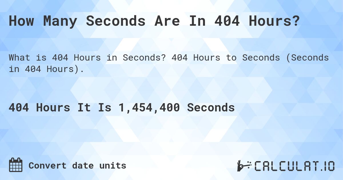 How Many Seconds Are In 404 Hours?. 404 Hours to Seconds (Seconds in 404 Hours).
