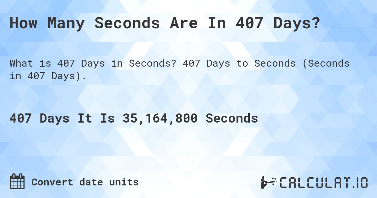 How Many Seconds Are In 407 Days?. 407 Days to Seconds (Seconds in 407 Days).