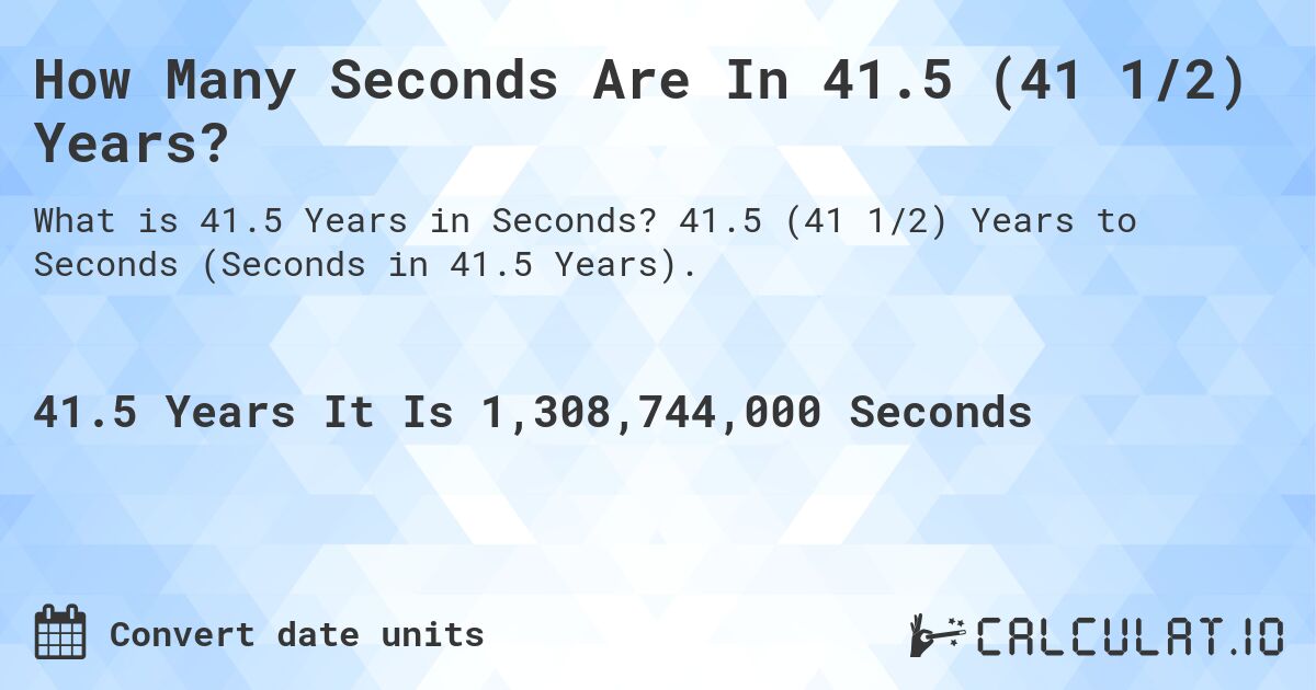 How Many Seconds Are In 41.5 (41 1/2) Years?. 41.5 (41 1/2) Years to Seconds (Seconds in 41.5 Years).