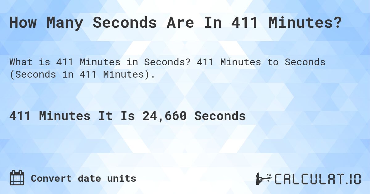 How Many Seconds Are In 411 Minutes?. 411 Minutes to Seconds (Seconds in 411 Minutes).