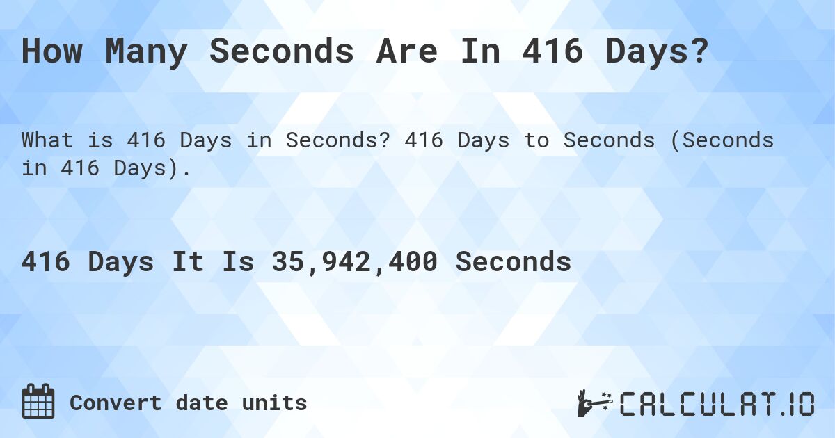 How Many Seconds Are In 416 Days?. 416 Days to Seconds (Seconds in 416 Days).