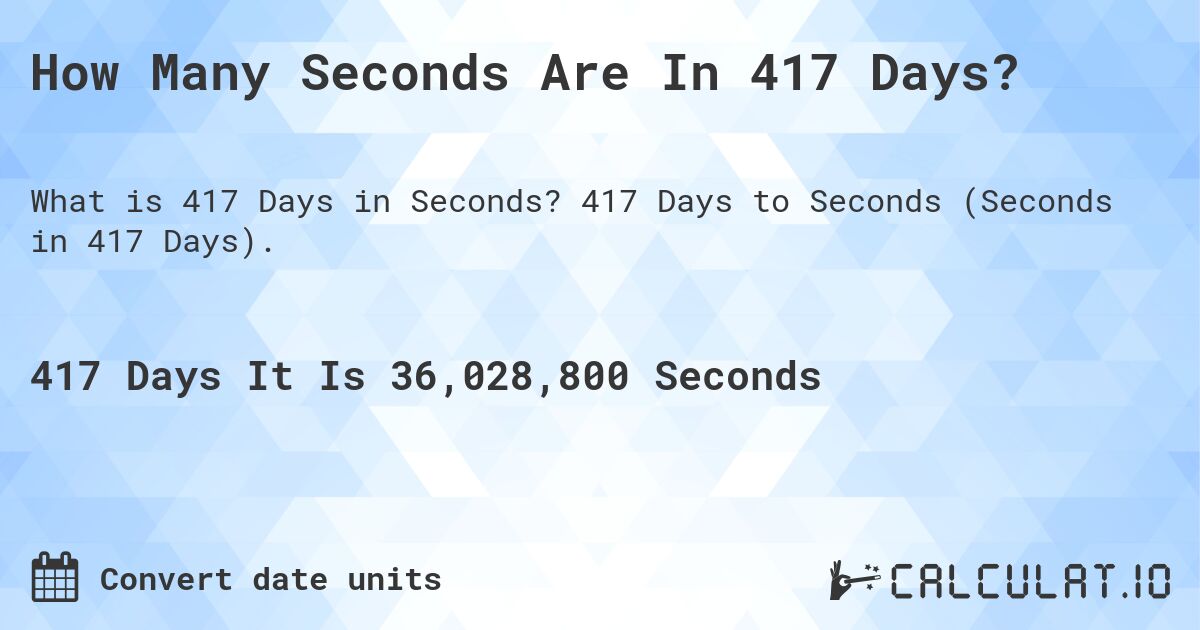 How Many Seconds Are In 417 Days?. 417 Days to Seconds (Seconds in 417 Days).