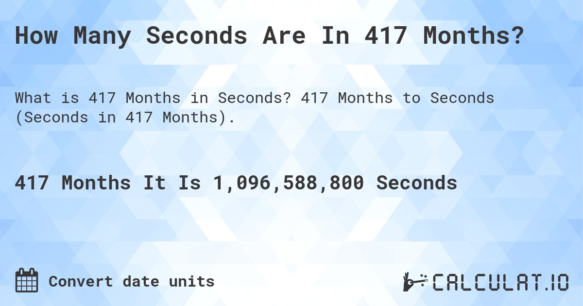 How Many Seconds Are In 417 Months?. 417 Months to Seconds (Seconds in 417 Months).