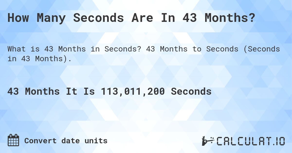 How Many Seconds Are In 43 Months?. 43 Months to Seconds (Seconds in 43 Months).