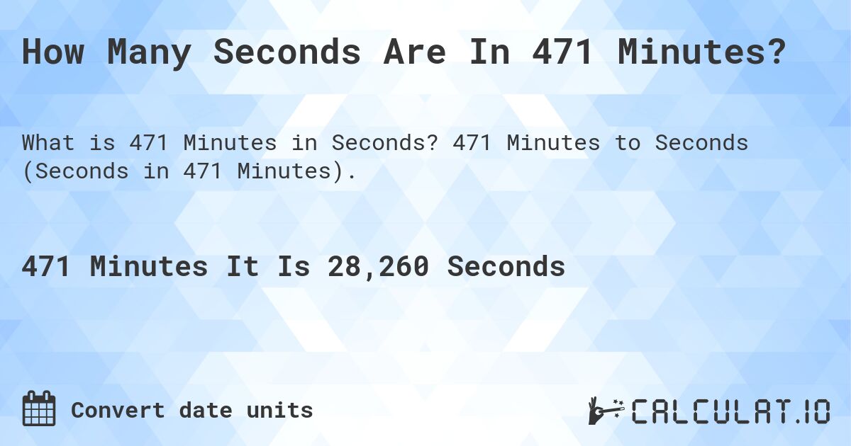 How Many Seconds Are In 471 Minutes?. 471 Minutes to Seconds (Seconds in 471 Minutes).