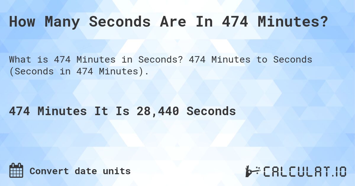 How Many Seconds Are In 474 Minutes?. 474 Minutes to Seconds (Seconds in 474 Minutes).