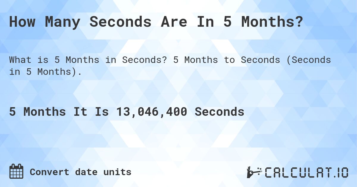 How Many Seconds Are In 5 Months?. 5 Months to Seconds (Seconds in 5 Months).