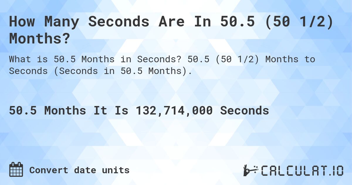 How Many Seconds Are In 50.5 (50 1/2) Months?. 50.5 (50 1/2) Months to Seconds (Seconds in 50.5 Months).