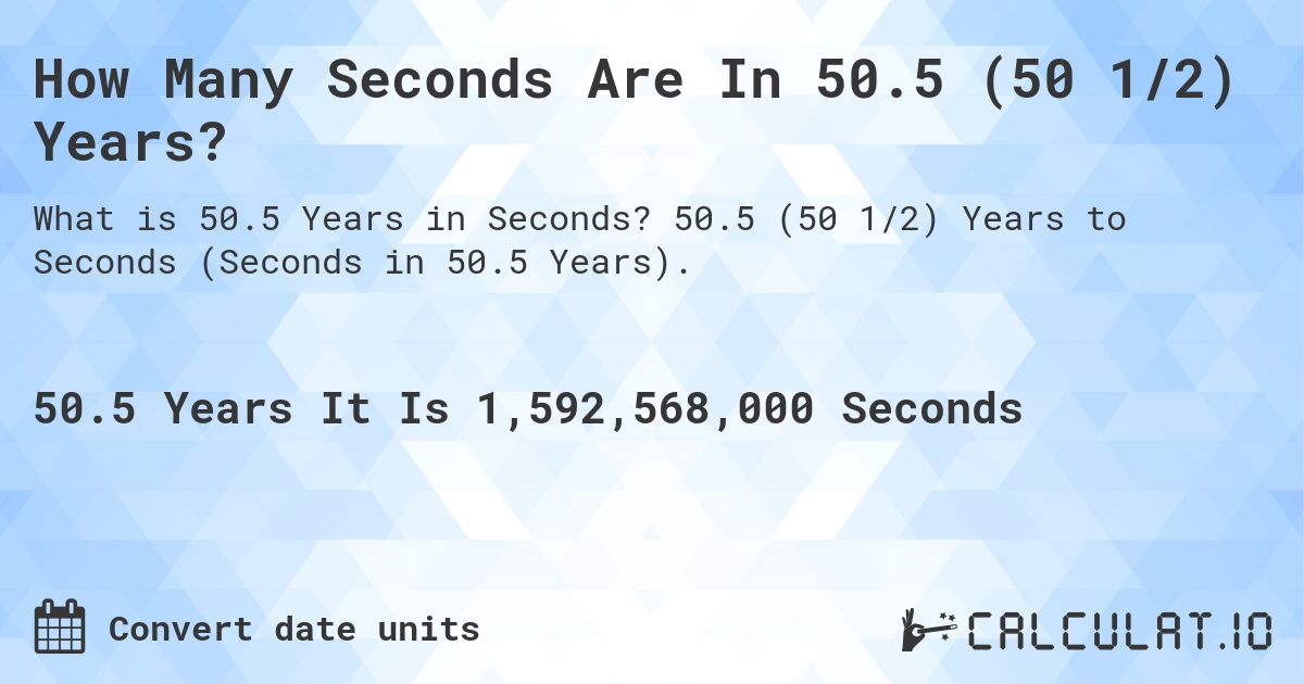 How Many Seconds Are In 50.5 (50 1/2) Years?. 50.5 (50 1/2) Years to Seconds (Seconds in 50.5 Years).