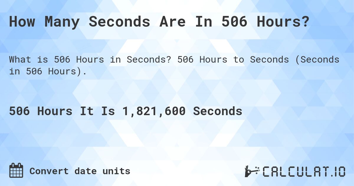 How Many Seconds Are In 506 Hours?. 506 Hours to Seconds (Seconds in 506 Hours).