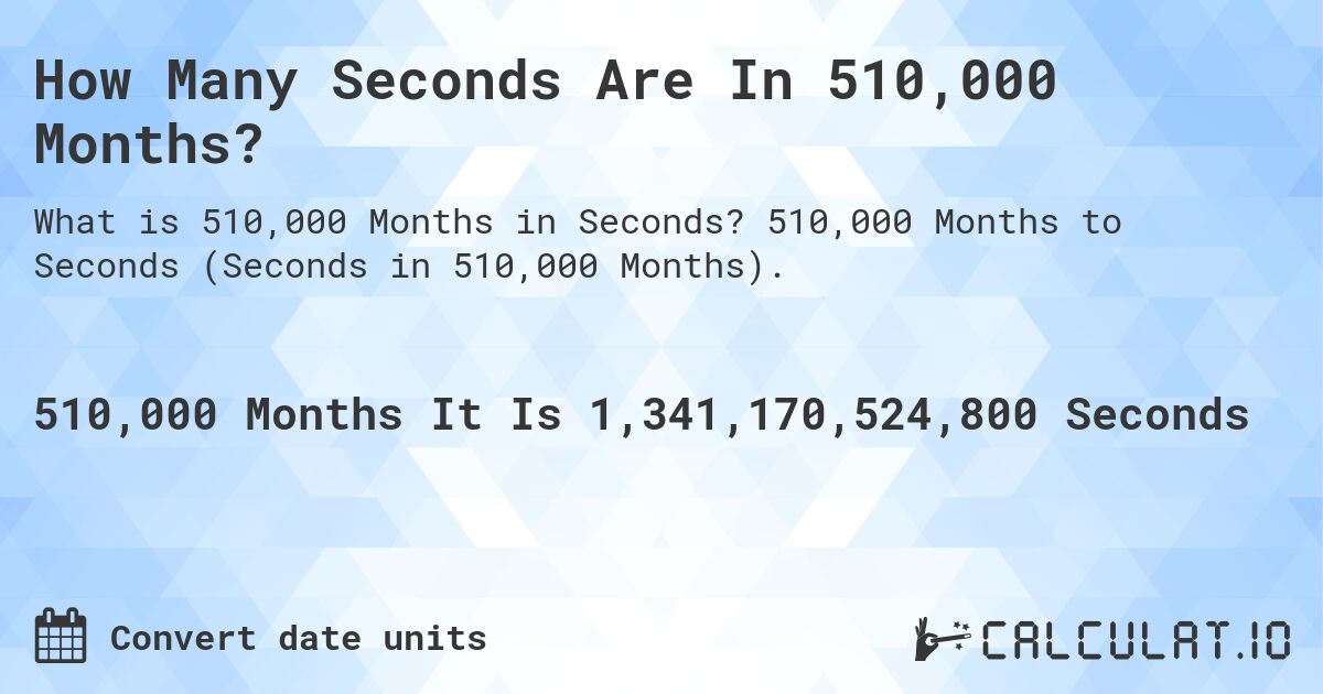 How Many Seconds Are In 510,000 Months?. 510,000 Months to Seconds (Seconds in 510,000 Months).