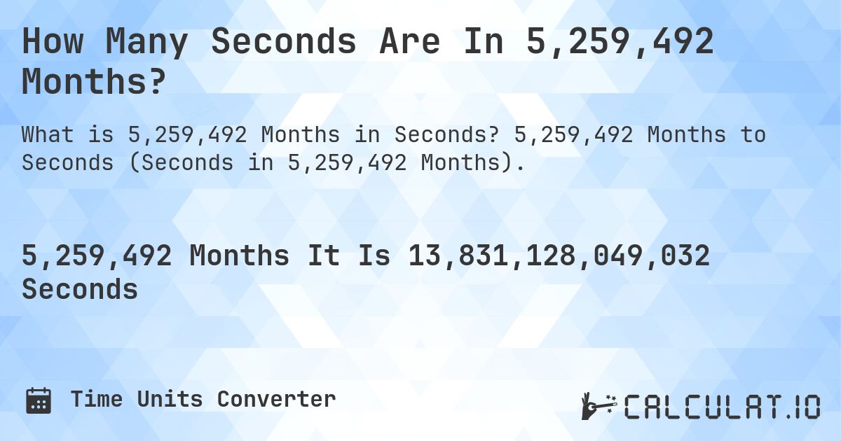 How Many Seconds Are In 5,259,492 Months?. 5,259,492 Months to Seconds (Seconds in 5,259,492 Months).