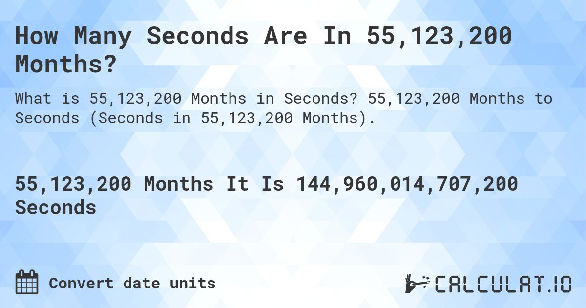 How Many Seconds Are In 55,123,200 Months?. 55,123,200 Months to Seconds (Seconds in 55,123,200 Months).
