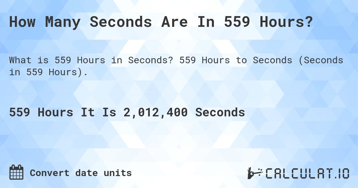 How Many Seconds Are In 559 Hours?. 559 Hours to Seconds (Seconds in 559 Hours).