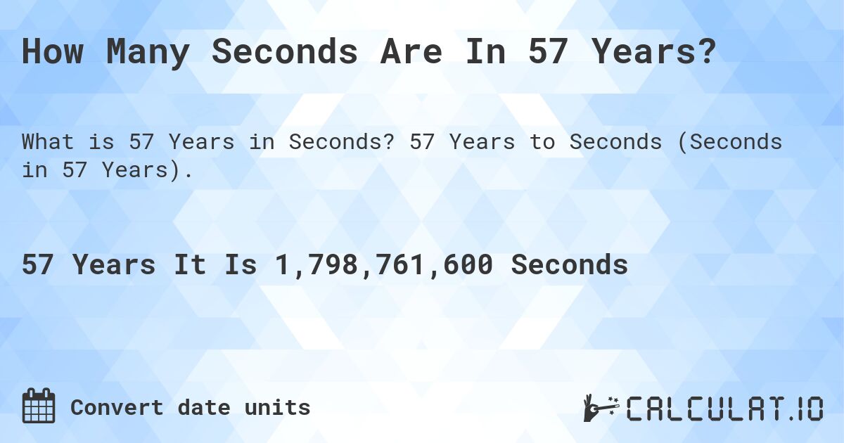 How Many Seconds Are In 57 Years?. 57 Years to Seconds (Seconds in 57 Years).