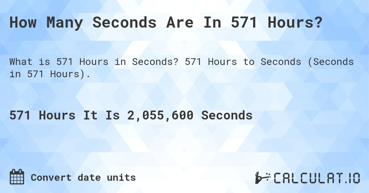 How Many Seconds Are In 571 Hours?. 571 Hours to Seconds (Seconds in 571 Hours).