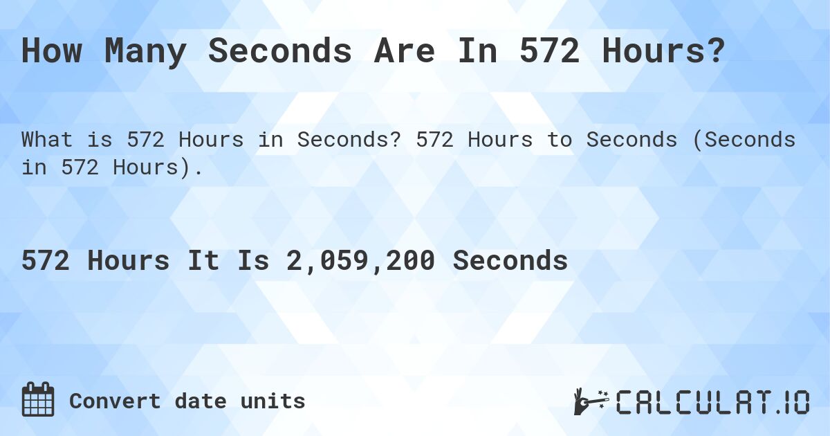 How Many Seconds Are In 572 Hours?. 572 Hours to Seconds (Seconds in 572 Hours).