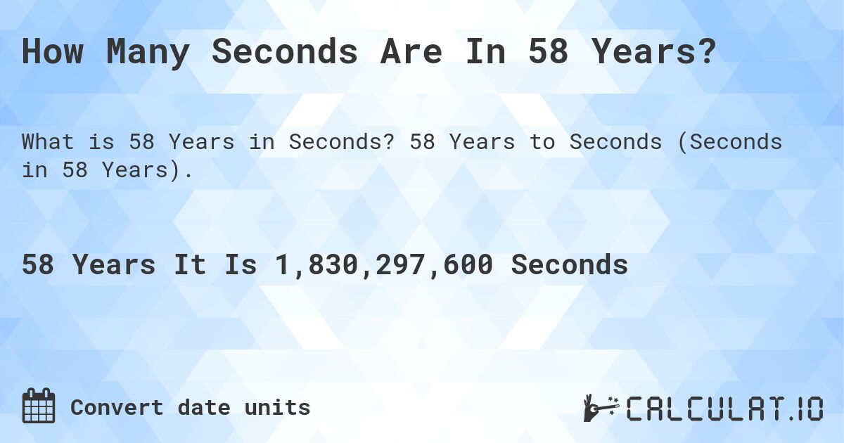 How Many Seconds Are In 58 Years?. 58 Years to Seconds (Seconds in 58 Years).