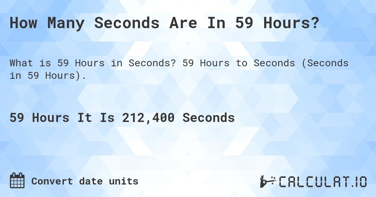 How Many Seconds Are In 59 Hours?. 59 Hours to Seconds (Seconds in 59 Hours).