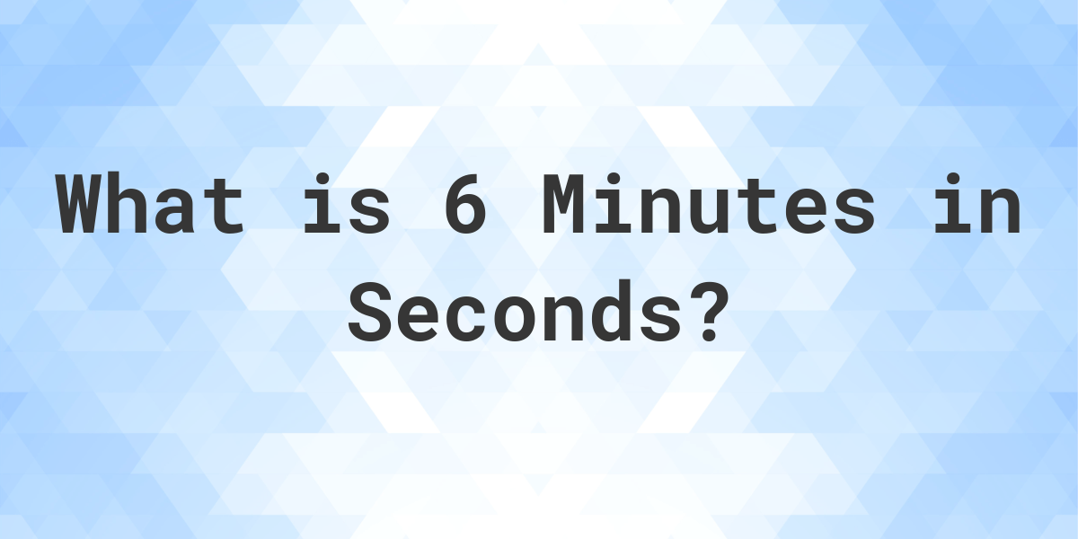 how-many-seconds-are-in-6-minutes-calculatio