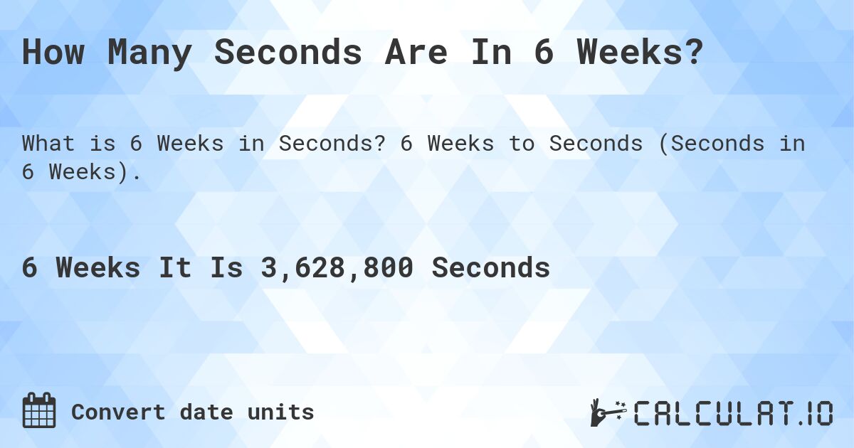 How Many Seconds Are In 6 Weeks?. 6 Weeks to Seconds (Seconds in 6 Weeks).