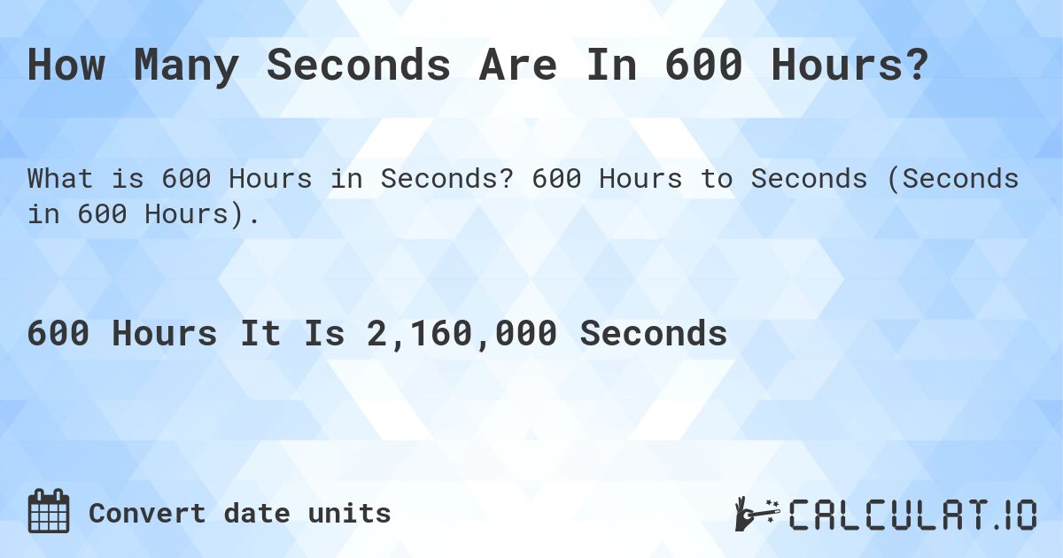 How Many Seconds Are In 600 Hours?. 600 Hours to Seconds (Seconds in 600 Hours).