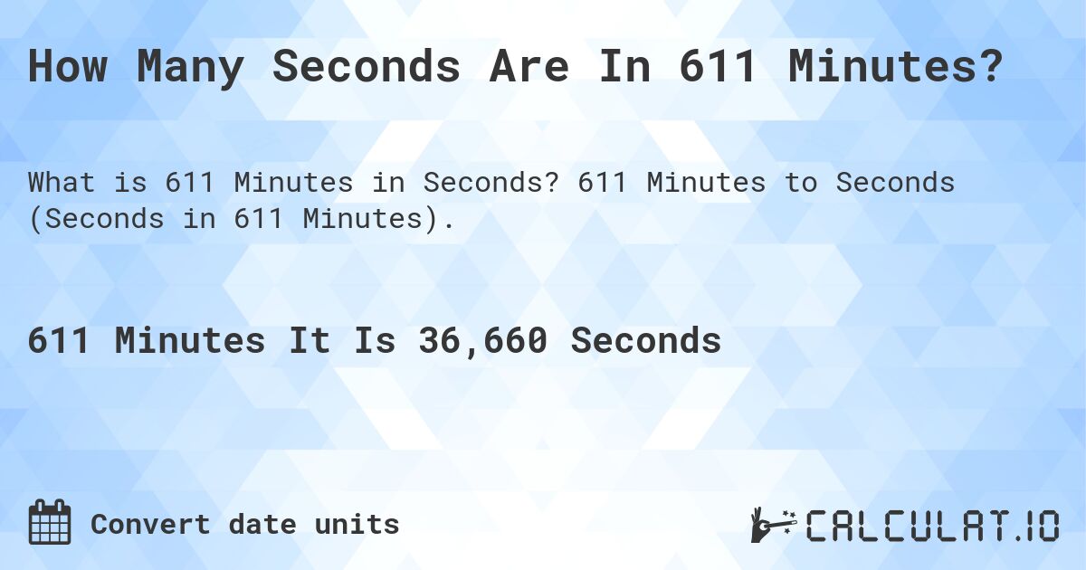 How Many Seconds Are In 611 Minutes?. 611 Minutes to Seconds (Seconds in 611 Minutes).