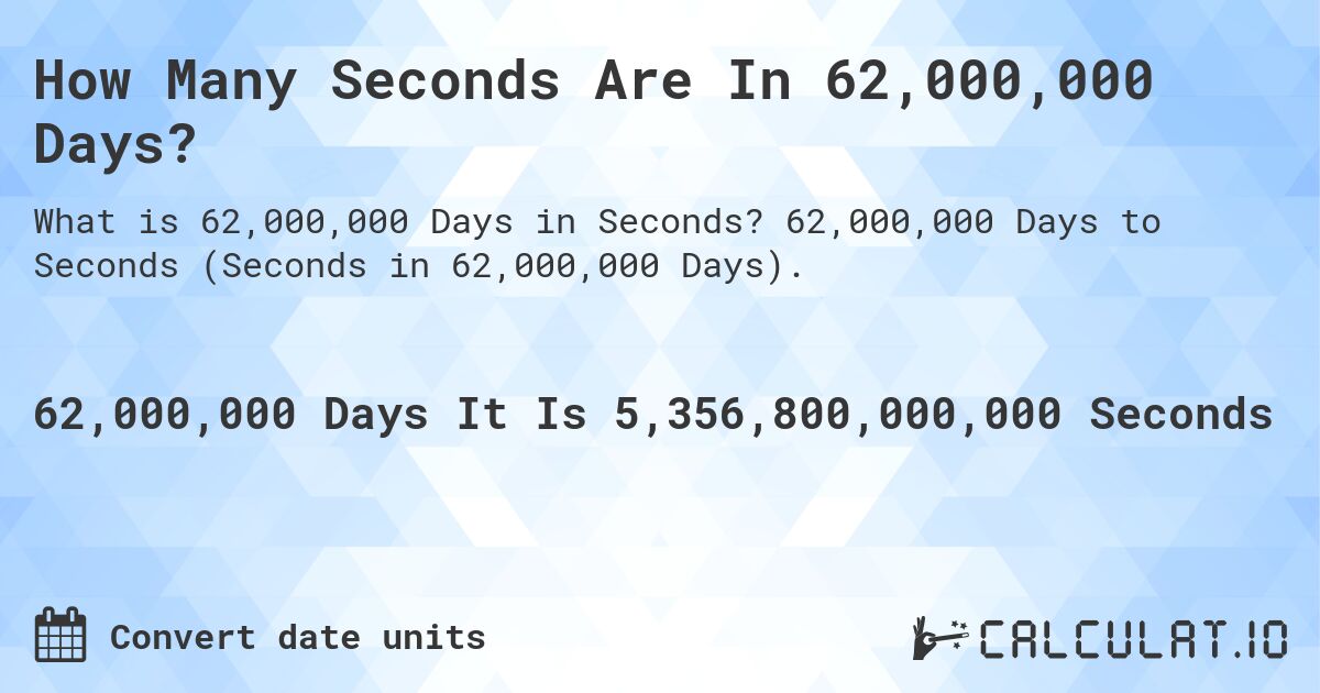 How Many Seconds Are In 62,000,000 Days?. 62,000,000 Days to Seconds (Seconds in 62,000,000 Days).