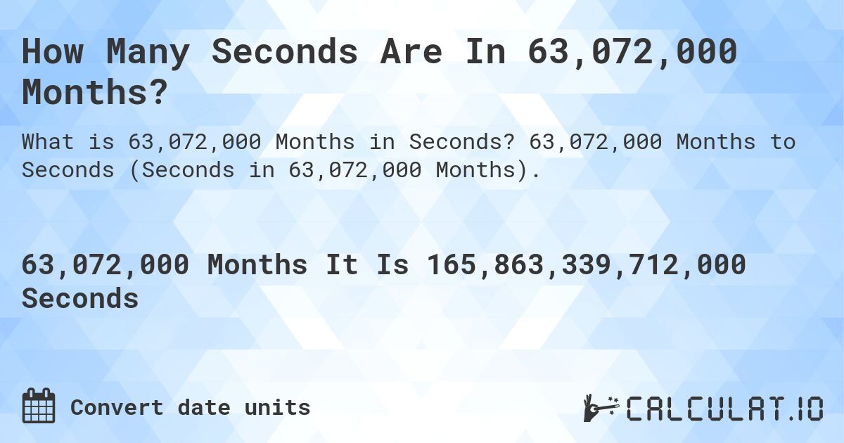 How Many Seconds Are In 63,072,000 Months?. 63,072,000 Months to Seconds (Seconds in 63,072,000 Months).
