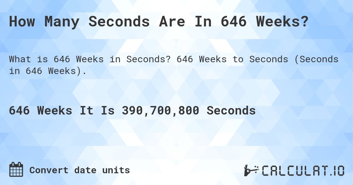 How Many Seconds Are In 646 Weeks?. 646 Weeks to Seconds (Seconds in 646 Weeks).