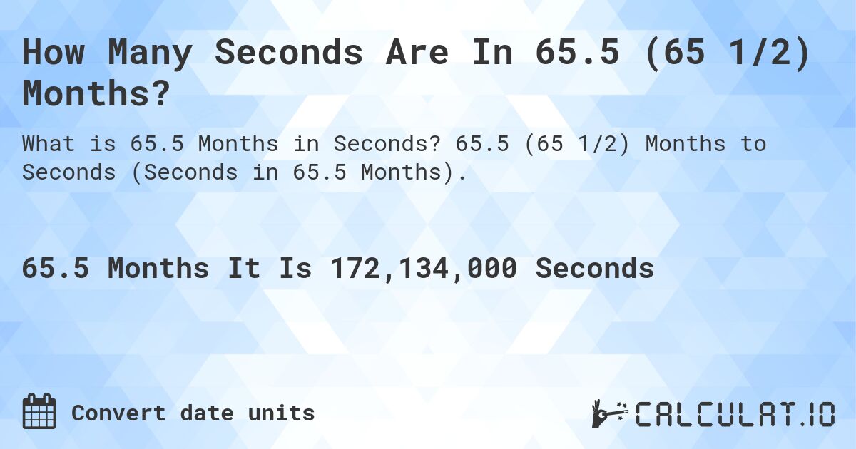 How Many Seconds Are In 65.5 (65 1/2) Months?. 65.5 (65 1/2) Months to Seconds (Seconds in 65.5 Months).