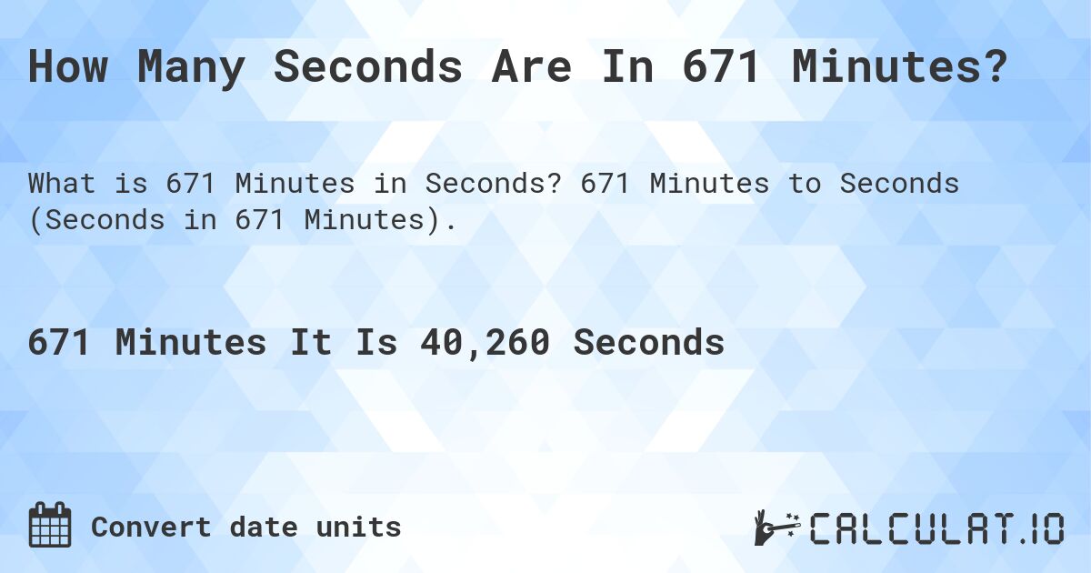 How Many Seconds Are In 671 Minutes?. 671 Minutes to Seconds (Seconds in 671 Minutes).
