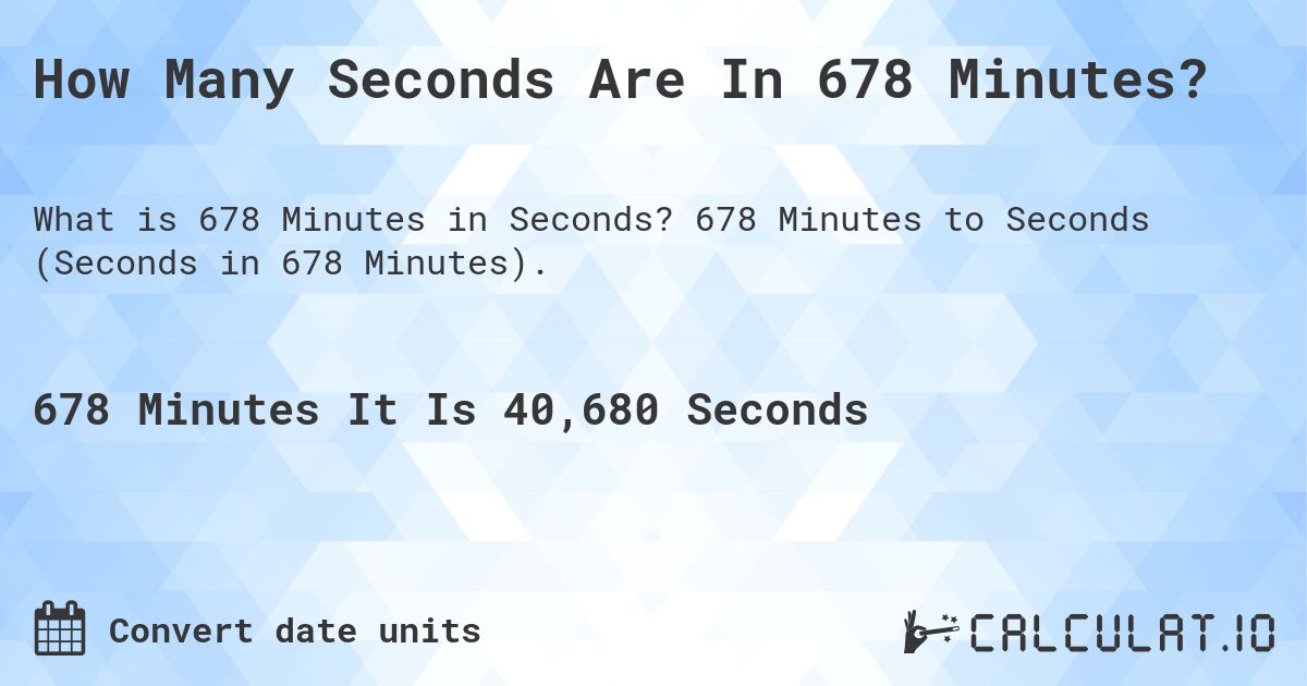 How Many Seconds Are In 678 Minutes?. 678 Minutes to Seconds (Seconds in 678 Minutes).