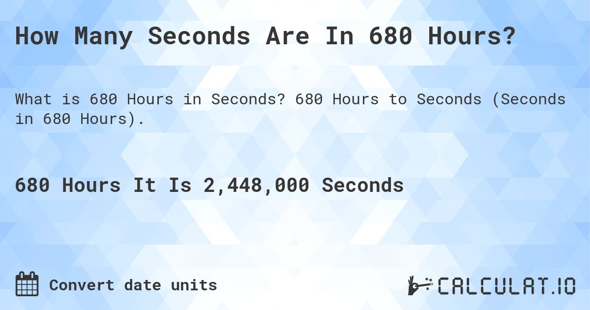 How Many Seconds Are In 680 Hours?. 680 Hours to Seconds (Seconds in 680 Hours).