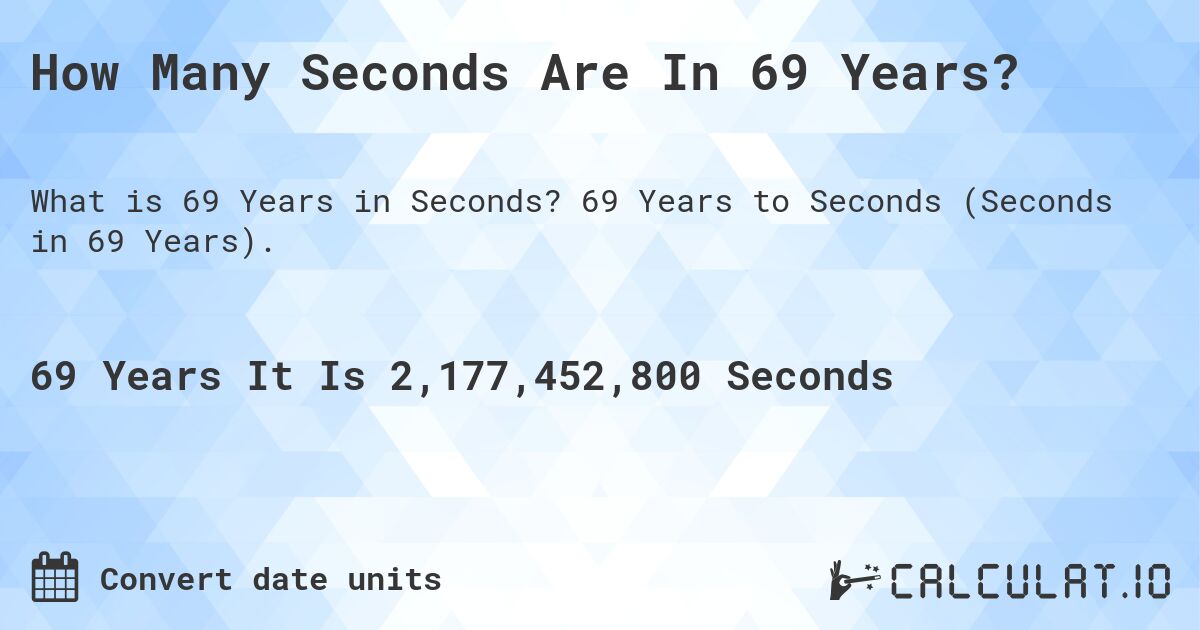How Many Seconds Are In 69 Years?. 69 Years to Seconds (Seconds in 69 Years).