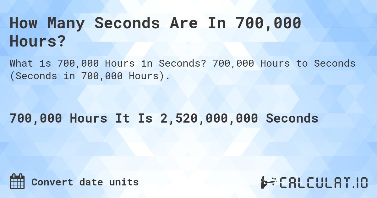 How Many Seconds Are In 700,000 Hours?. 700,000 Hours to Seconds (Seconds in 700,000 Hours).