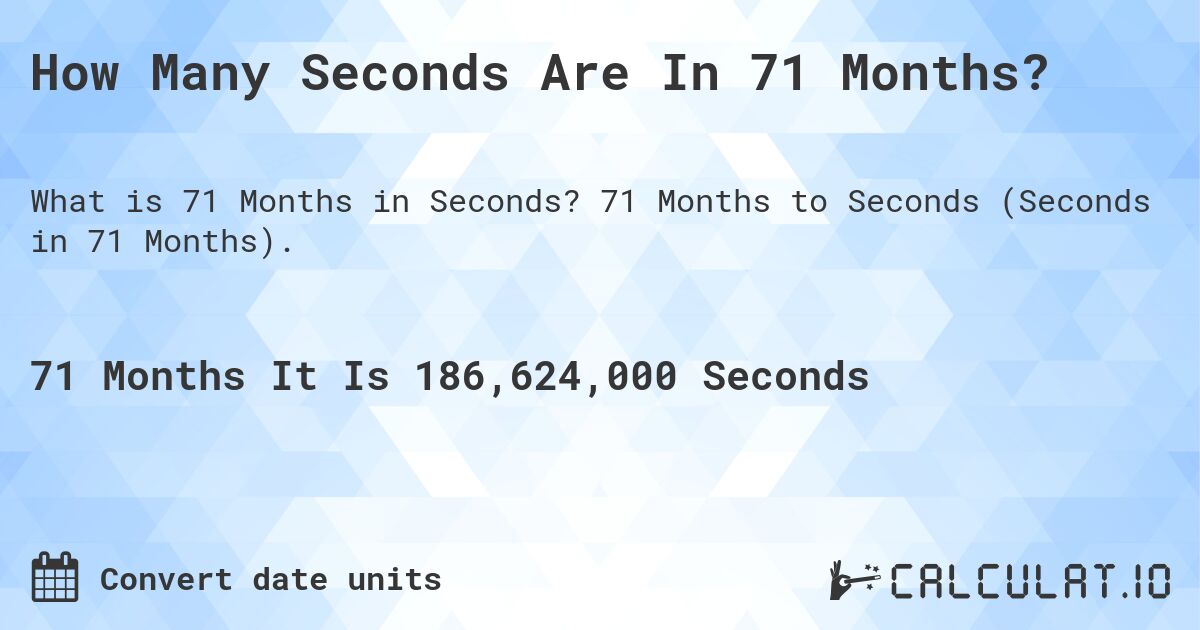 How Many Seconds Are In 71 Months?. 71 Months to Seconds (Seconds in 71 Months).