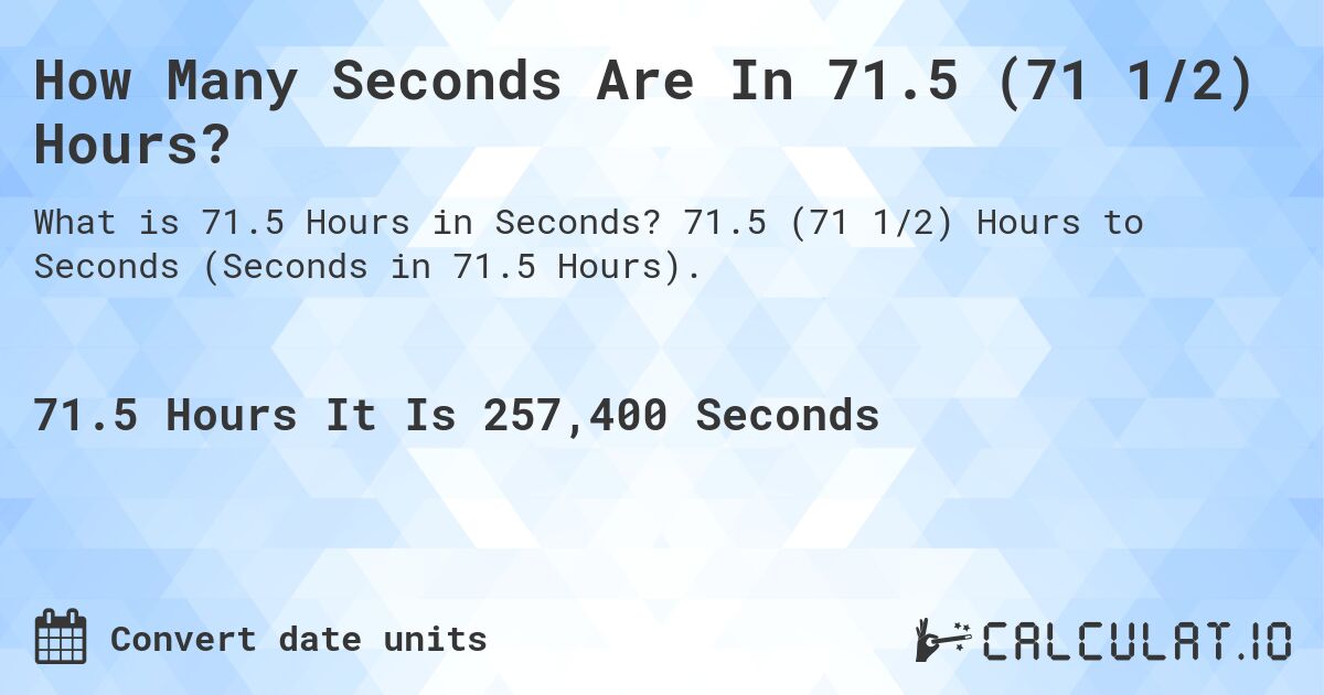 How Many Seconds Are In 71.5 (71 1/2) Hours?. 71.5 (71 1/2) Hours to Seconds (Seconds in 71.5 Hours).