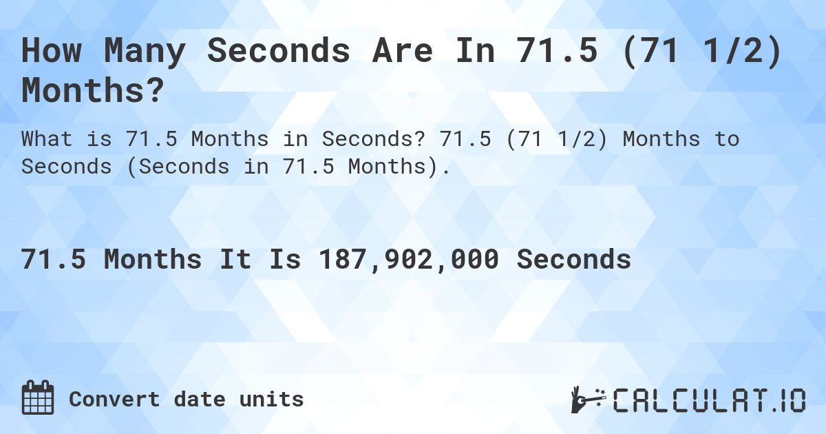 How Many Seconds Are In 71.5 (71 1/2) Months?. 71.5 (71 1/2) Months to Seconds (Seconds in 71.5 Months).