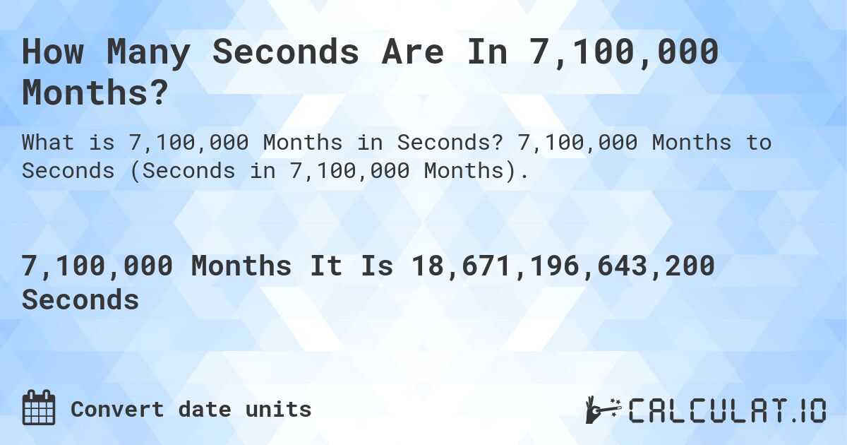 How Many Seconds Are In 7,100,000 Months?. 7,100,000 Months to Seconds (Seconds in 7,100,000 Months).