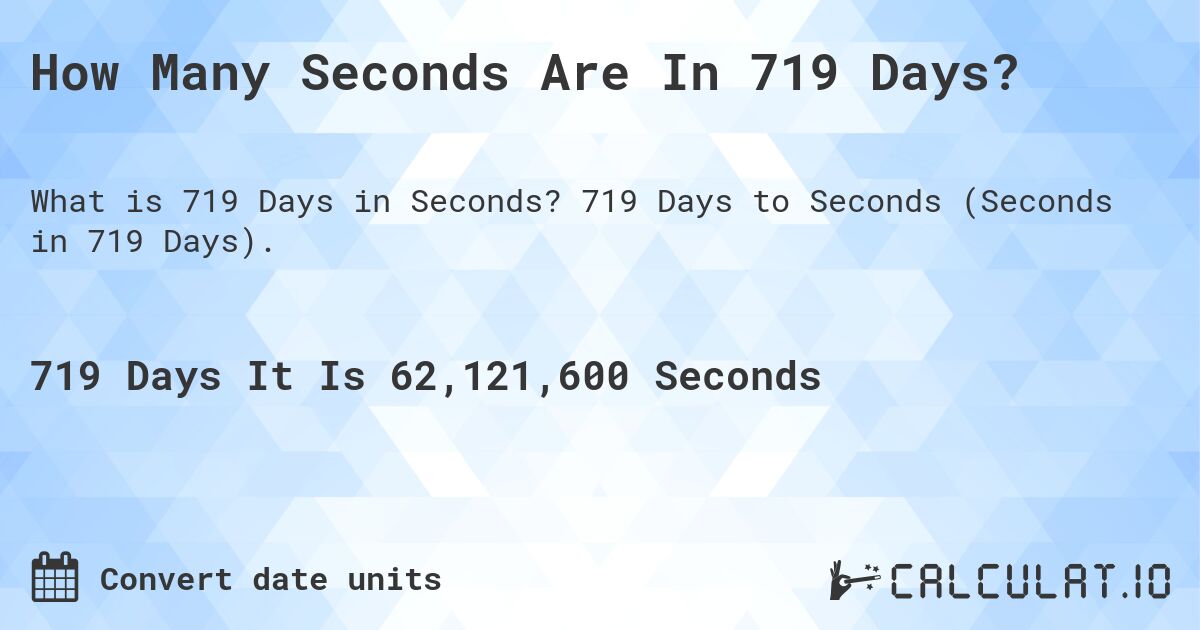 How Many Seconds Are In 719 Days?. 719 Days to Seconds (Seconds in 719 Days).