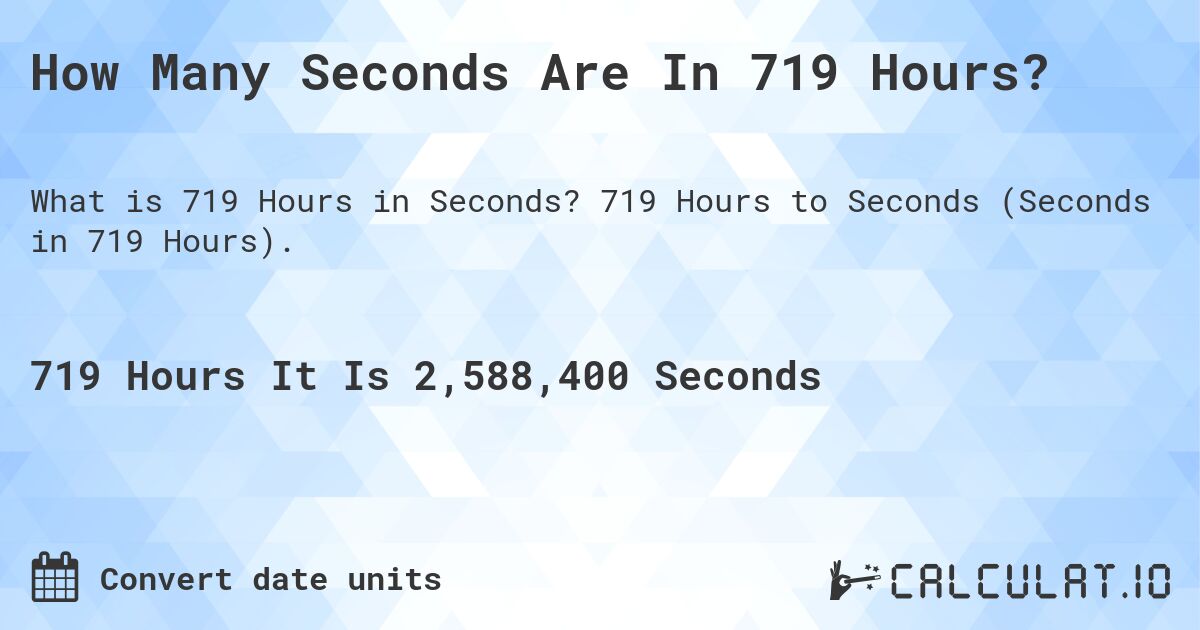 How Many Seconds Are In 719 Hours?. 719 Hours to Seconds (Seconds in 719 Hours).