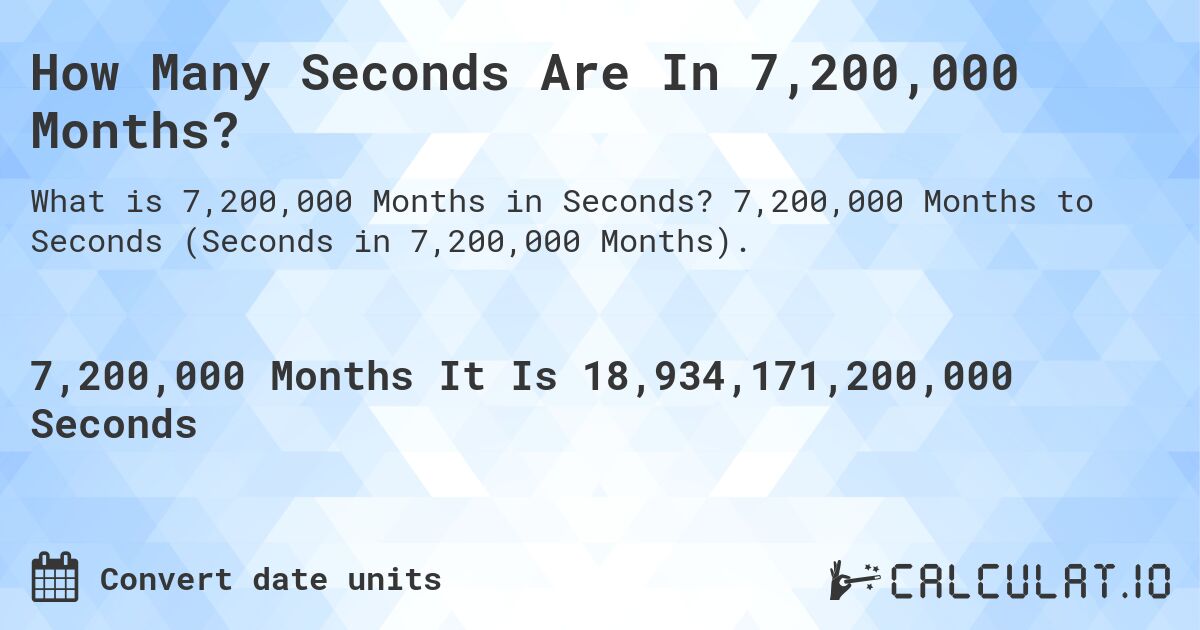 How Many Seconds Are In 7,200,000 Months?. 7,200,000 Months to Seconds (Seconds in 7,200,000 Months).
