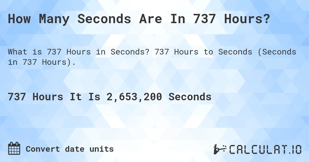 How Many Seconds Are In 737 Hours?. 737 Hours to Seconds (Seconds in 737 Hours).