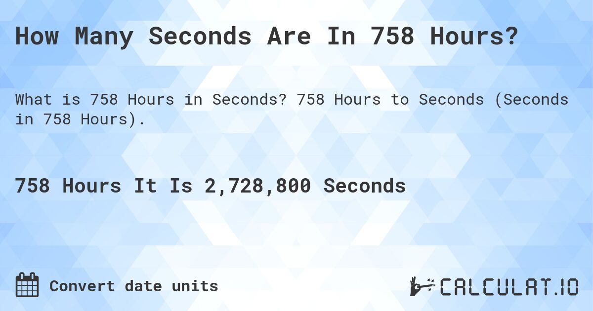 How Many Seconds Are In 758 Hours?. 758 Hours to Seconds (Seconds in 758 Hours).