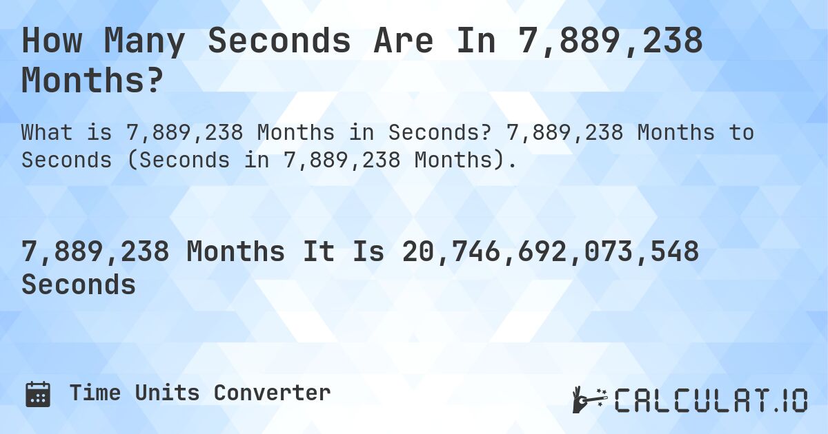 How Many Seconds Are In 7,889,238 Months?. 7,889,238 Months to Seconds (Seconds in 7,889,238 Months).