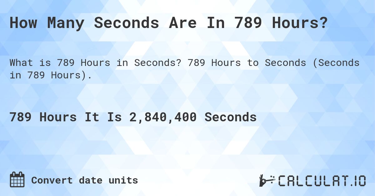How Many Seconds Are In 789 Hours?. 789 Hours to Seconds (Seconds in 789 Hours).