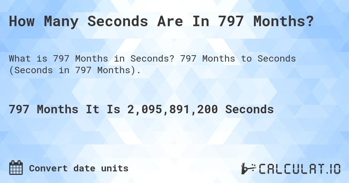 How Many Seconds Are In 797 Months?. 797 Months to Seconds (Seconds in 797 Months).